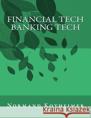 Financial Tech: Banking Tech Normand Kotheimer 9781545101155 Createspace Independent Publishing Platform