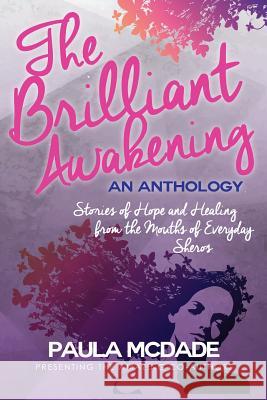 The Brilliant Awakening: Stories of Hope & Healing from the Mouths of Everyday Sheros Paula McDade Shannon Nealy Tanisha Scott 9781545101223