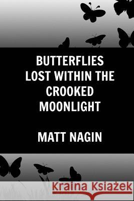 Butterflies Lost Within the Crooked Moonlight Matt Nagin 9781545101285
