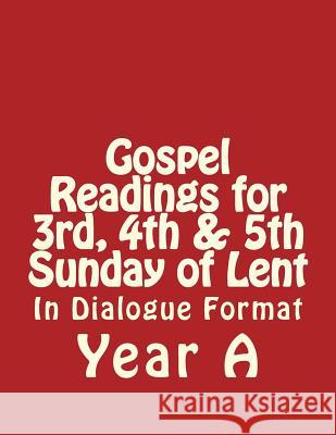 Gospel Readings for 3rd, 4th & 5th Sunday of Lent Year A In Dialogue Format Lee, Derek 9781545103142 Createspace Independent Publishing Platform