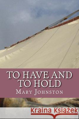 To Have and to Hold Mary Johnston 9781545103227 Createspace Independent Publishing Platform