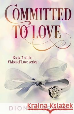 Committed to Love Dionne Grace 9781545103760 Createspace Independent Publishing Platform