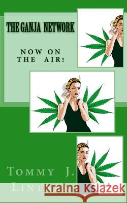The Ganja Network: Now On The Air! Lintner, Tommy J. 9781545103845