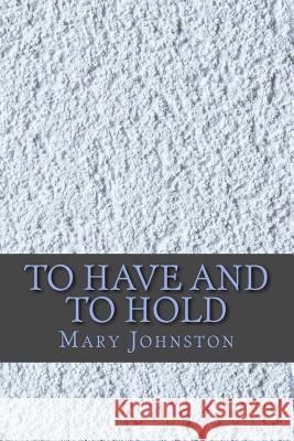 To Have and to Hold Mary Johnston 9781545104521 Createspace Independent Publishing Platform