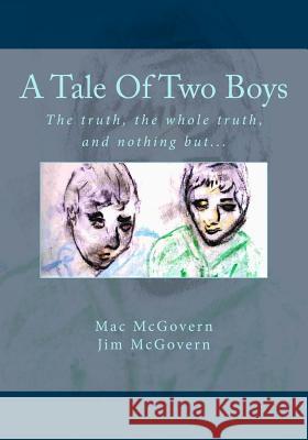 A Tale Of Two Boys: The truth, the whole truth, and nothing but... McGovern, Jim 9781545105023