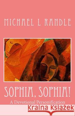 Sophia, Sophia!: A Devotional Personification of Wisdom Michael L. Randle 9781545105412