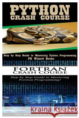 Python Crash Course + FORTRAN Crash Course Pg Wizard Books 9781545107034 Createspace Independent Publishing Platform
