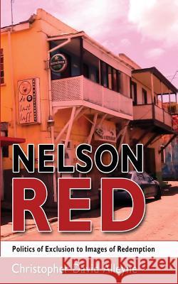 Nelson Red: Politics of Exclusion to Images of Redemption Christopher David Alleyne 9781545107560