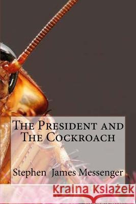 The President and The Cockroach Messenger, Stephen James 9781545108840 Createspace Independent Publishing Platform