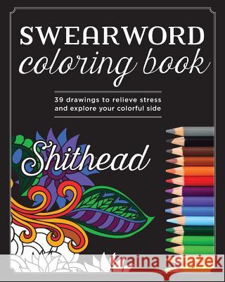 Swear Word Coloring Book: 39 Drawings To Relieve Stress And Explore Your Colorful Side Richard Johnson 9781545112045 Createspace Independent Publishing Platform