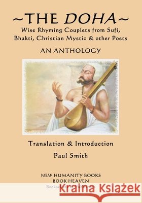 The Doha - Wise Rhyming Couplets from Sufi, Bhakti, Christian Mystic & other Poets: An Anthology Dadu                                     Rahim                                    Tahir Ghani 9781545113929 Createspace Independent Publishing Platform