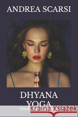 Dhyana Yoga: Unione Con L'Essenza Dr Andrea Scars 9781545114056 Createspace Independent Publishing Platform