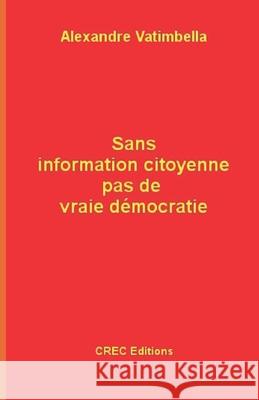 Sans information citoyenne pas de vraie démocratie Vatimbella, Alexandre 9781545114582 Createspace Independent Publishing Platform