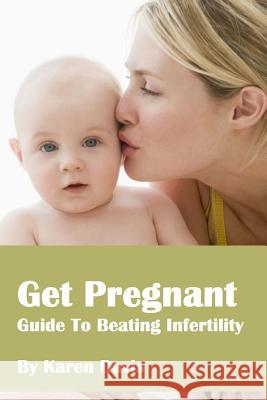 Get Pregnant: Methods To Beat Infertility Davis, Karen 9781545114698 Createspace Independent Publishing Platform