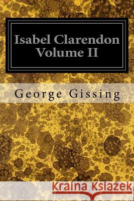 Isabel Clarendon Volume II George Gissing 9781545116449 Createspace Independent Publishing Platform