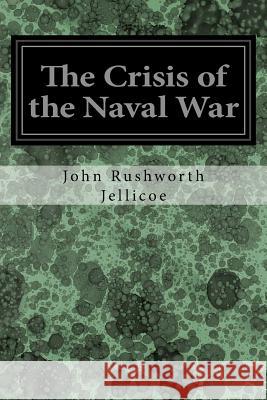 The Crisis of the Naval War John Rushworth Jellicoe 9781545116524