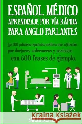 Espanol Medico: Aprendizaje por Via Rapida Para Anglo Parlantes: Las 100 palabras españolas médicas más utilizadas por doctores, enfer Retter, Sarah 9781545116777