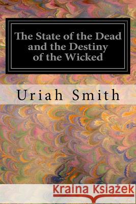 The State of the Dead and the Destiny of the Wicked Uriah Smith 9781545116890