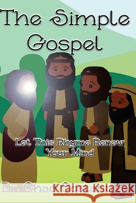 The Simple Gospel: Let This Rhyme Renew Your Mind Dr Chad Costantino Gavriela Powers 9781545119709 Createspace Independent Publishing Platform