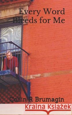 Every Word Bleeds for Me Collin R. Brumagin 9781545119846
