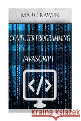 Javascript: 2 Books - Computer Programming for Beginners + Javascript Programming Rawen, Marc 9781545119952 Createspace Independent Publishing Platform