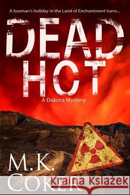 Dead Hot: A Dakota Mystery M. K. Coker 9781545120606 Createspace Independent Publishing Platform