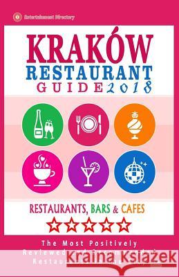 Krakow Restaurant Guide 2018: Best Rated Restaurants in Kraków, Poland - 500 Restaurants, Bars and Cafés recommended for Visitors, 2018 Schulz, William P. 9781545120736