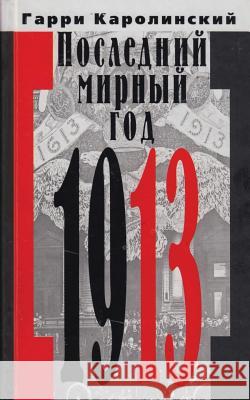 Last Peaceful Year -1913 Garri Karolinsky 9781545120798