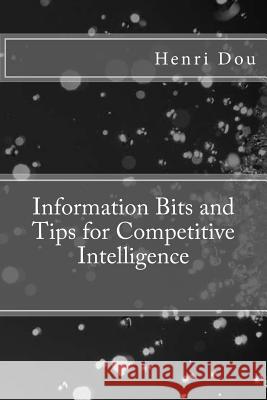Information Bits and Tips for Competitive Intelligence Henri Dou 9781545122761 Createspace Independent Publishing Platform
