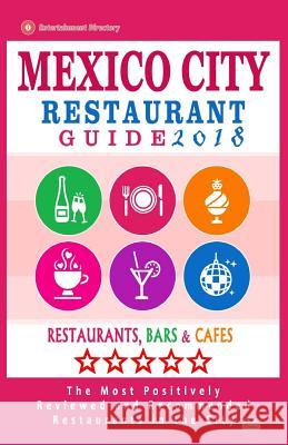 Mexico City Restaurant Guide 2018: Best Rated Restaurants in Mexico City, Mexico - 500 Restaurants, Bars and Cafés Recommended for Visitors, 2018 Gooden, Ramon K. 9781545123225 Createspace Independent Publishing Platform