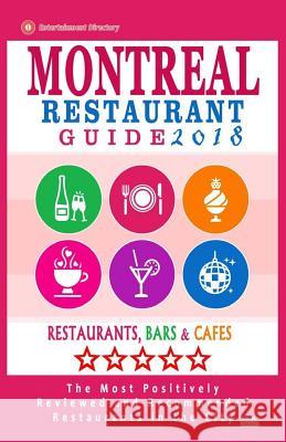 Montreal Restaurant Guide 2018: Best Rated Restaurants in Montreal - 500 Restaurants, Bars and Cafes Recommended for Visitors, 2018 Matthew V. Mullie 9781545124383 Createspace Independent Publishing Platform