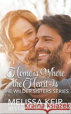 Home Is Where the Heart Is: The Wilder Sisters Melissa Keir 9781545126196 Createspace Independent Publishing Platform