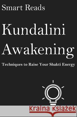 Kundalini Awakening: Techniques To Raise Your Shakti Energy Smart Reads 9781545127636 Createspace Independent Publishing Platform