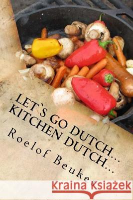 Let`s Go Dutch... Kitchen Dutch...: Traditional South African Camping recipes Beukes, Roelof 9781545129272 Createspace Independent Publishing Platform