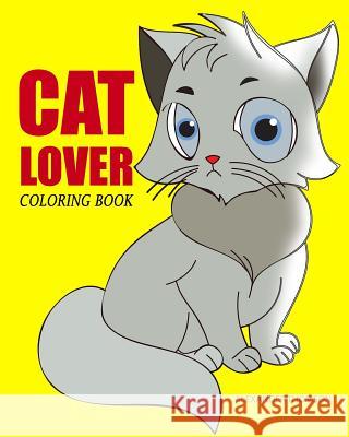 CAT LOVER Coloring Book: cat coloring book for adults Thomson, Alexander 9781545129296 Createspace Independent Publishing Platform