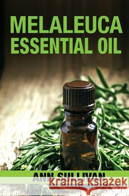 Melaleuca Essential Oil Ann Sullivan 9781545129760 Createspace Independent Publishing Platform