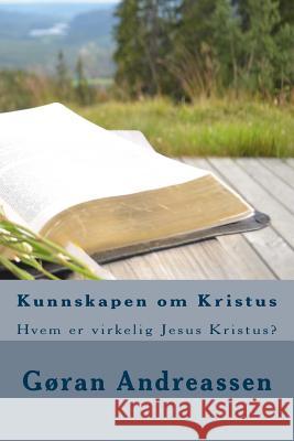 Kunnskapen om Kristus: Hvem er virkelig Jesus Kristus? Goran Andreassen 9781545130346