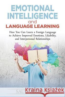 Emotional Intelligence and Language Learning: How You Can Learn a Foreign Langua Solomon Veganis 9781545130926 Createspace Independent Publishing Platform