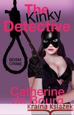 The Kinky Detective: Bdsm Crime Catherine D 9781545133361 Createspace Independent Publishing Platform