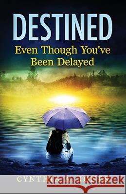 Destined Even Though You've Been Delayed Cynthia a. Jones 9781545135426