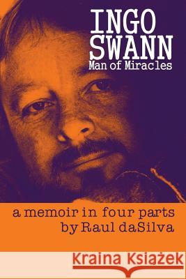 Ingo Swann: Man of Miracles: a memoir in four parts Dasilva, Raul 9781545135747