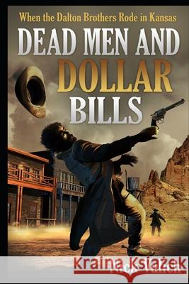 Dead Men and Dollar Bills: When the Dalton Brothers Rode in Kansas Nick Vulich 9781545135754