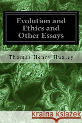 Evolution and Ethics and Other Essays Thomas Henry Huxley 9781545136201 Createspace Independent Publishing Platform