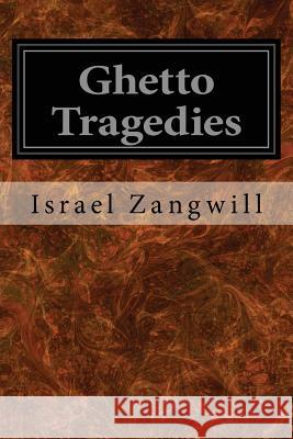 Ghetto Tragedies Israel Zangwill 9781545136652 Createspace Independent Publishing Platform