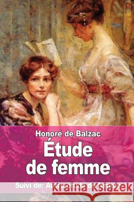 Étude de femme: Suivi de: Autre étude de femme De Balzac, Honore 9781545137321 Createspace Independent Publishing Platform