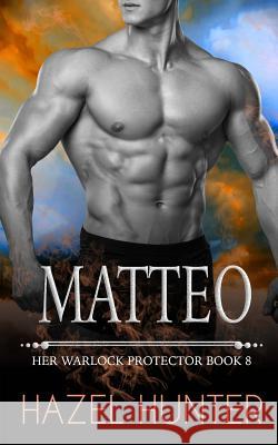 Matteo (Her Warlock Protector Book 8): A Paranormal Romance Novel Hazel Hunter 9781545138342 Createspace Independent Publishing Platform