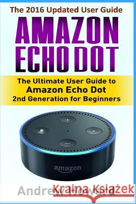 Amazon Echo Dot: The Ultimate User Guide to Amazon Echo Dot for Beginners and Advanced Users (Amazon Echo Dot, user manual, step-by-ste Edwards, John 9781545140277 Createspace Independent Publishing Platform