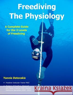 Freediving - The Physiology: A Complete Guide for the 3 Levels of Freediving Yannis Detorakis 9781545146286 Createspace Independent Publishing Platform