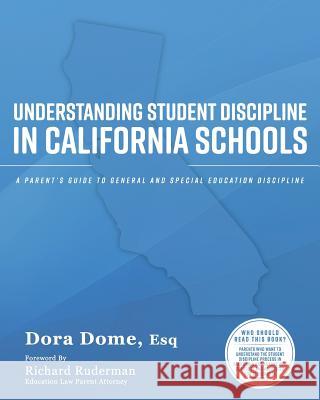 Understanding Student Discipline in California Schools: A Parent's Guide to General and Special Education Discipline Dora J. Dome 9781545146590 Createspace Independent Publishing Platform