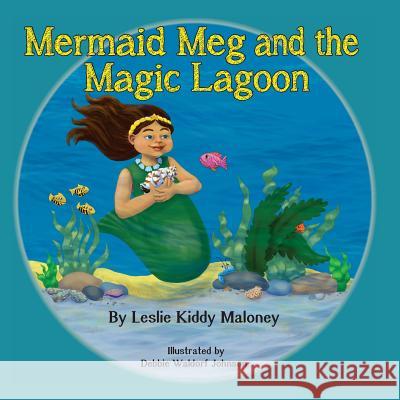 Mermaid Meg and the Magic Lagoon Leslie Kiddy Maloney 9781545147696